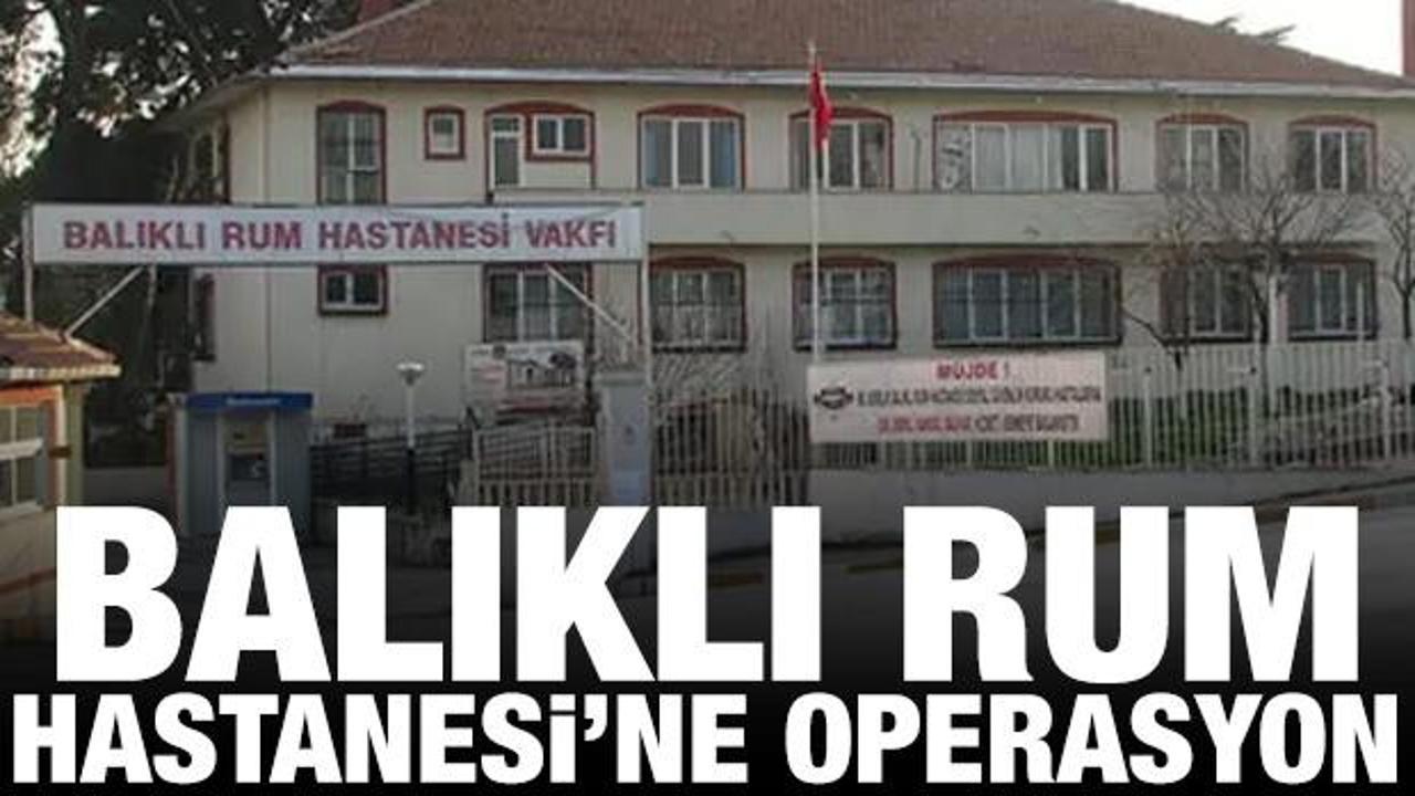 Balıklı Rum Hastanesi’ne operasyon